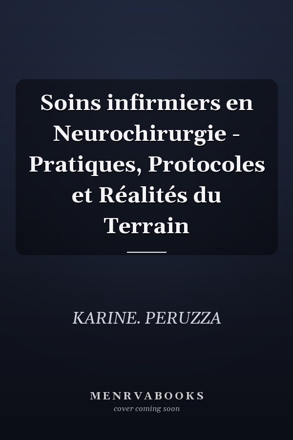 Soins infirmiers en Neurochirurgie - Pratiques, Protocoles et Réalités du Terrain