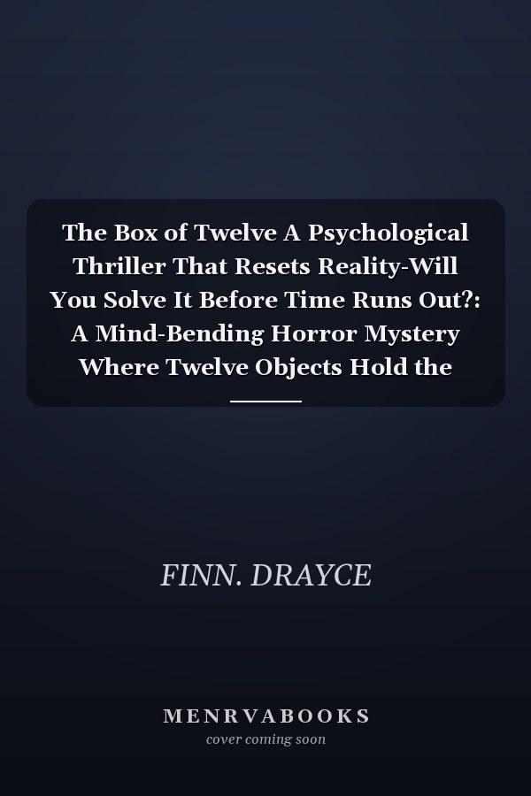 The Box of Twelve A Psychological Thriller That Resets Reality-Will You Solve It Before Time Runs Out?: A Mind-Bending Horror Mystery Where Twelve Objects Hold the Truth. The Clock is Ticking