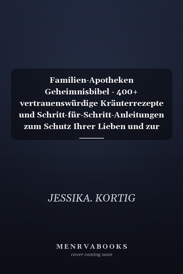 Familien-Apotheken Geheimnisbibel - 400+ vertrauenswürdige Kräuterrezepte und Schritt-für-Schritt-Anleitungen zum Schutz Ihrer Lieben und zur Wiederherstellung ganzheitlicher Wellness in Ihrem Zuhause