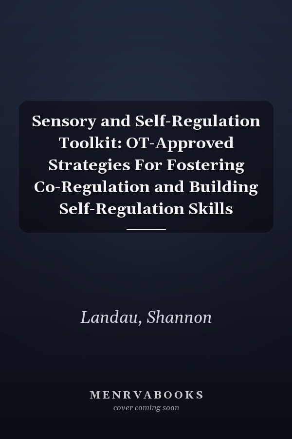 Sensory and Self-Regulation Toolkit: OT-Approved Strategies For Fostering Co-Regulation and Building Self-Regulation Skills