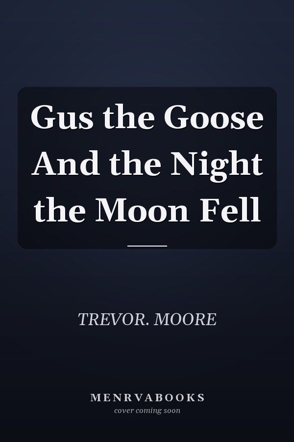 Gus the Goose And the Night the Moon Fell