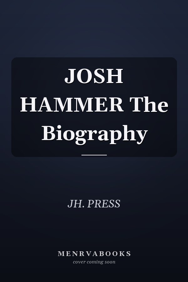 JOSH HAMMER The Biography