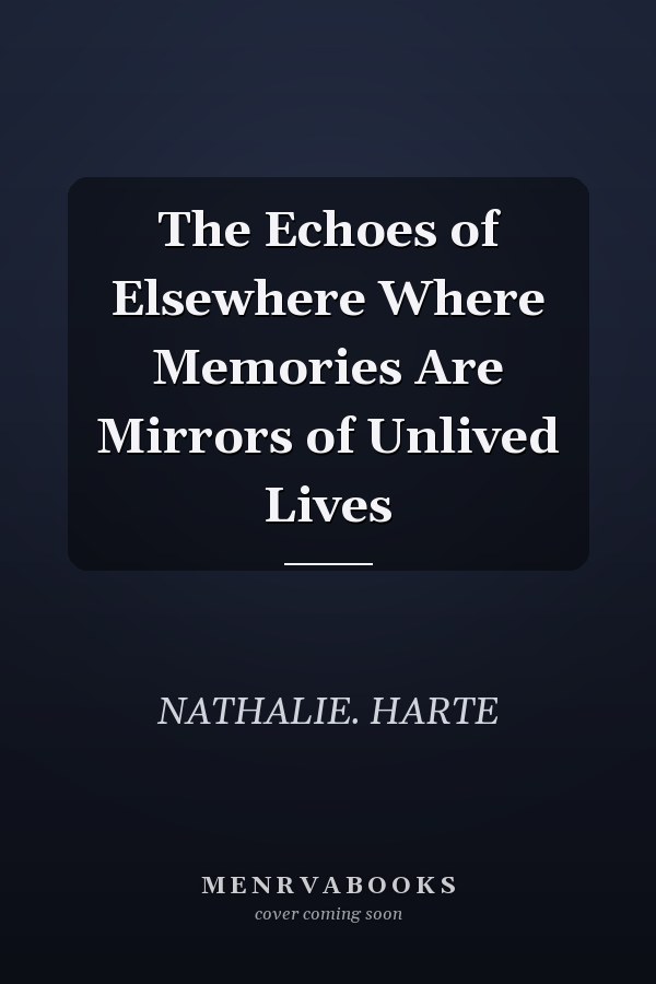 The Echoes of Elsewhere Where Memories Are Mirrors of Unlived Lives