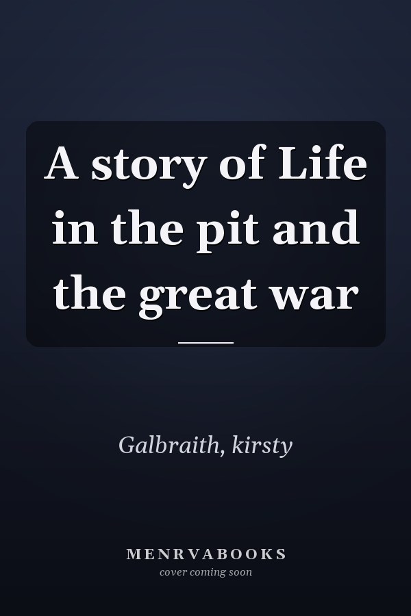 A story of Life in the pit and the great war