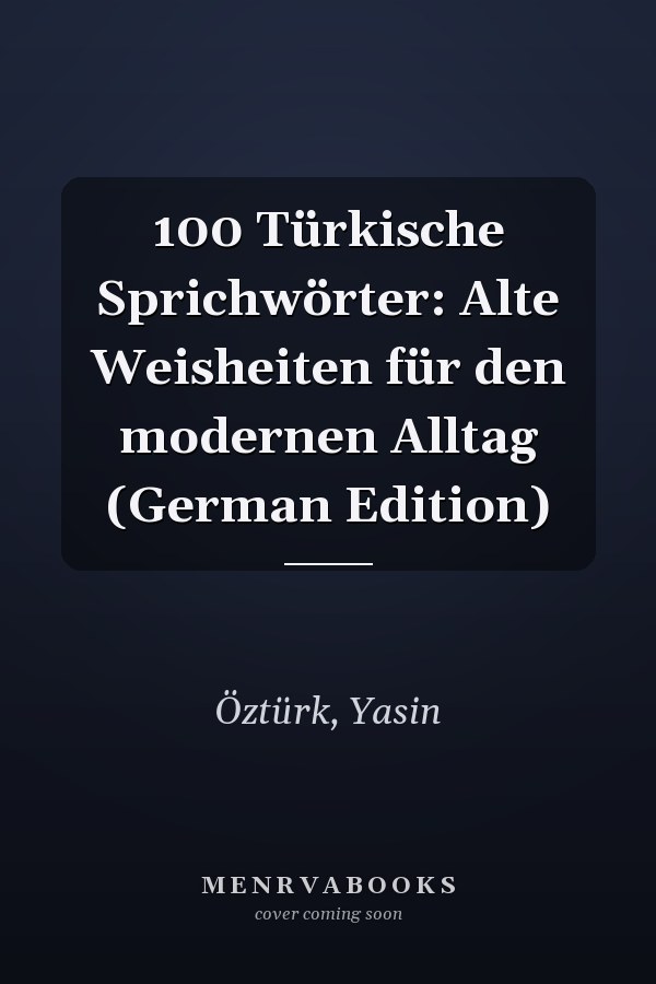 100 Türkische Sprichwörter: Alte Weisheiten für den modernen Alltag (German Edition)