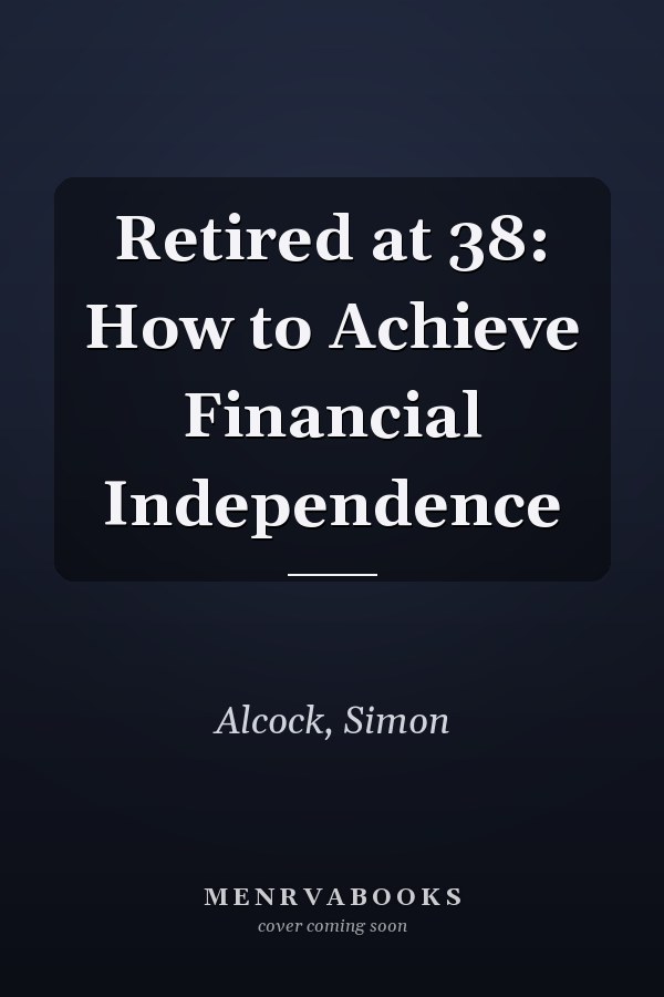 Retired at 38: How to Achieve Financial Independence