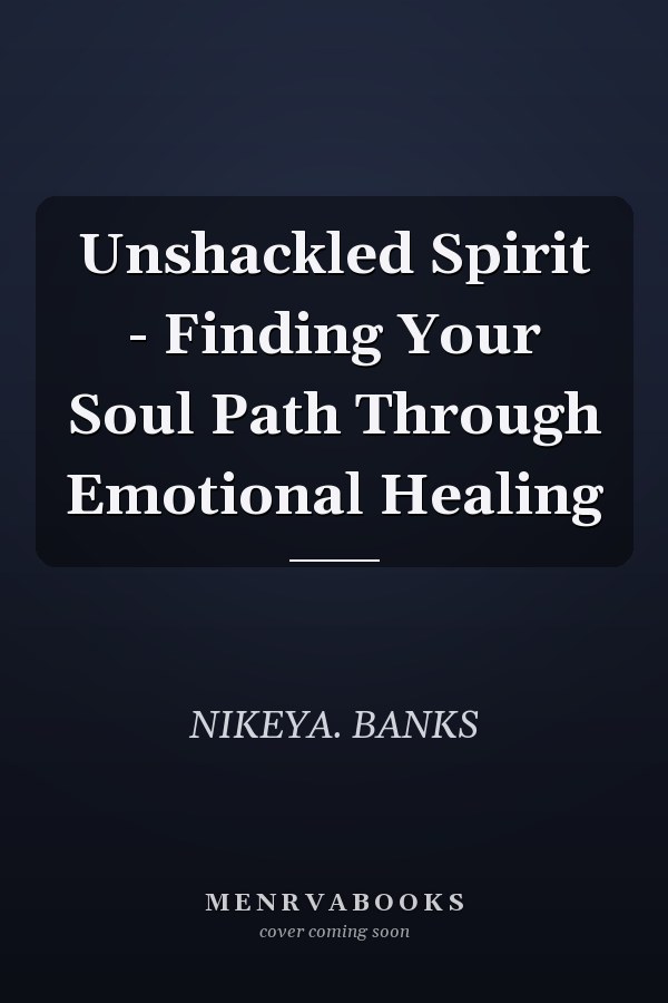 Unshackled Spirit - Finding Your Soul Path Through Emotional Healing