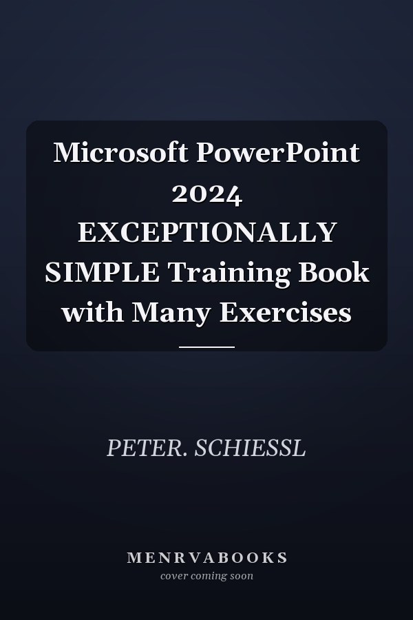 Microsoft PowerPoint 2024 EXCEPTIONALLY SIMPLE Training Book with Many Exercises