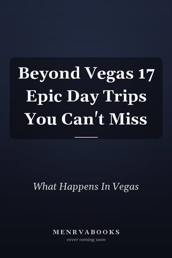 Beyond Vegas 17 Epic Day Trips You Can't Miss
