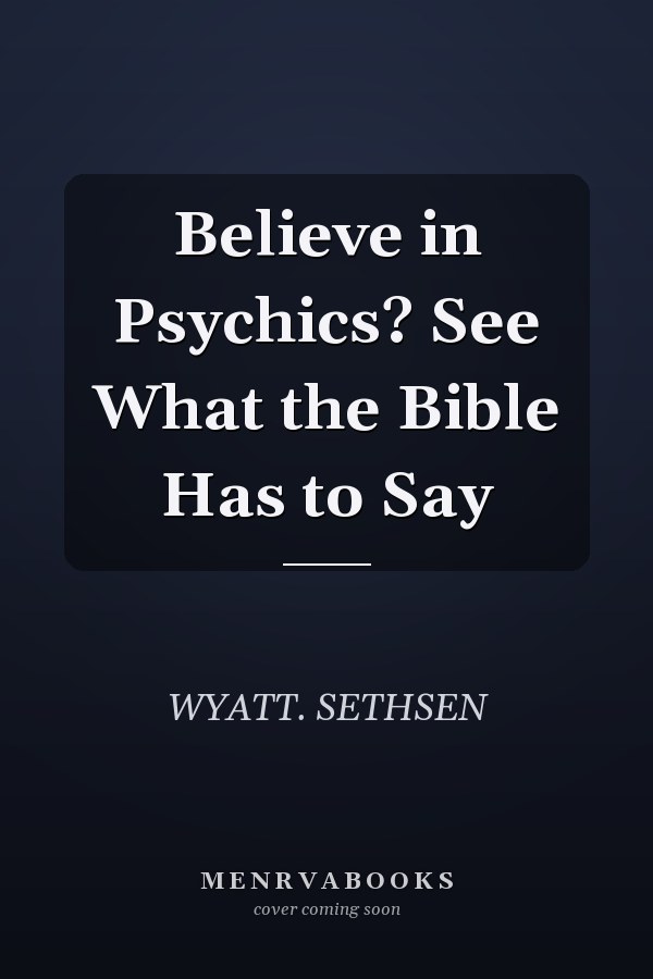Believe in Psychics? See What the Bible Has to Say