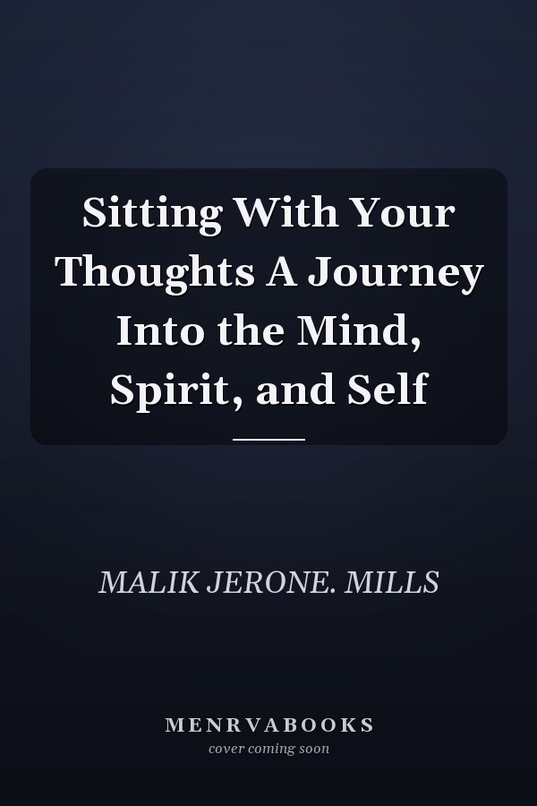Sitting With Your Thoughts A Journey Into the Mind, Spirit, and Self