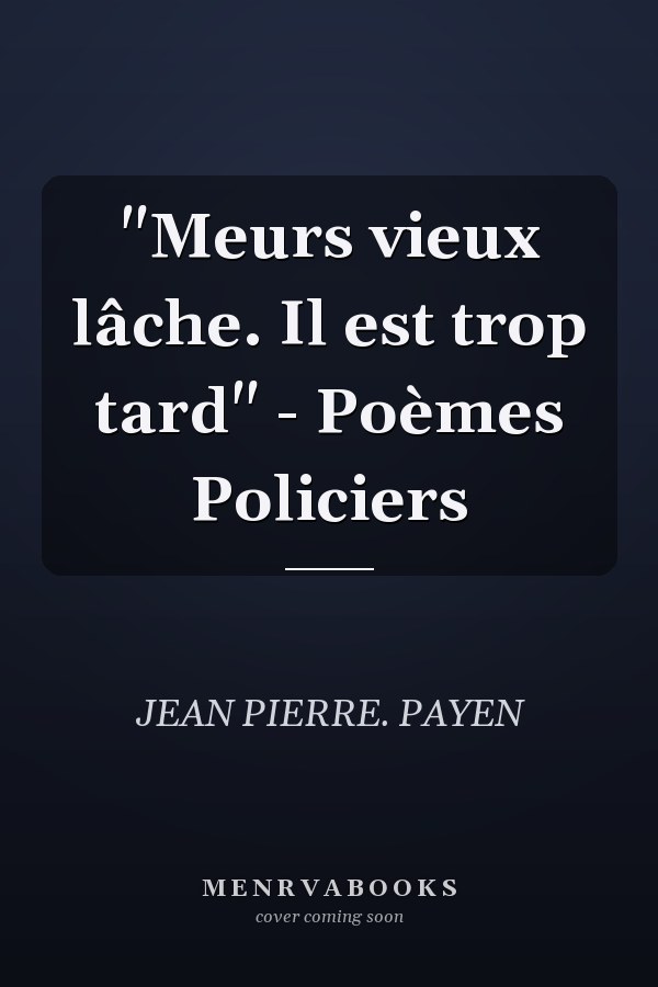 "Meurs vieux lâche. Il est trop tard" - Poèmes Policiers