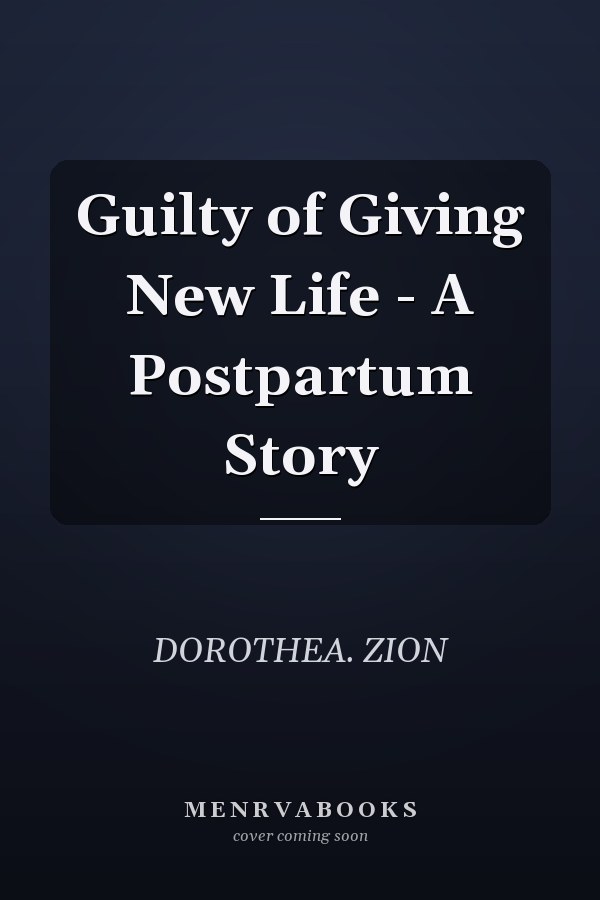 Guilty of Giving New Life - A Postpartum Story