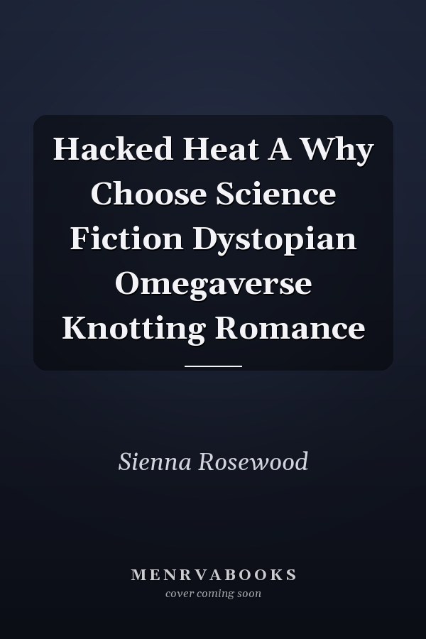 Hacked Heat A Why Choose Science Fiction Dystopian Omegaverse Knotting Romance