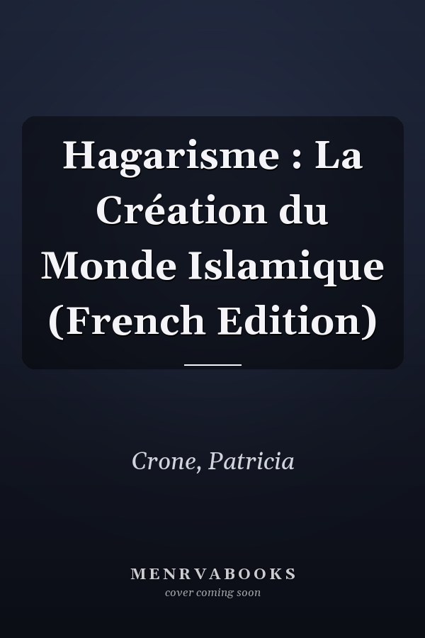 Hagarisme : La Création du Monde Islamique (French Edition)