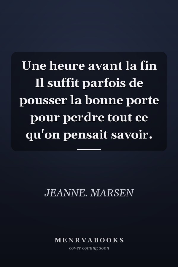 Une heure avant la fin Il suffit parfois de pousser la bonne porte pour perdre tout ce qu'on pensait savoir.