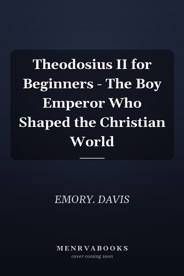 Theodosius II for Beginners - The Boy Emperor Who Shaped the Christian World