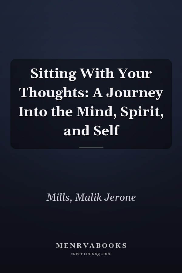 Sitting With Your Thoughts: A Journey Into the Mind, Spirit, and Self
