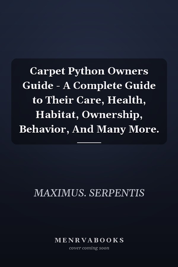 Carpet Python Owners Guide - A Complete Guide to Their Care, Health, Habitat, Ownership, Behavior, And Many More.