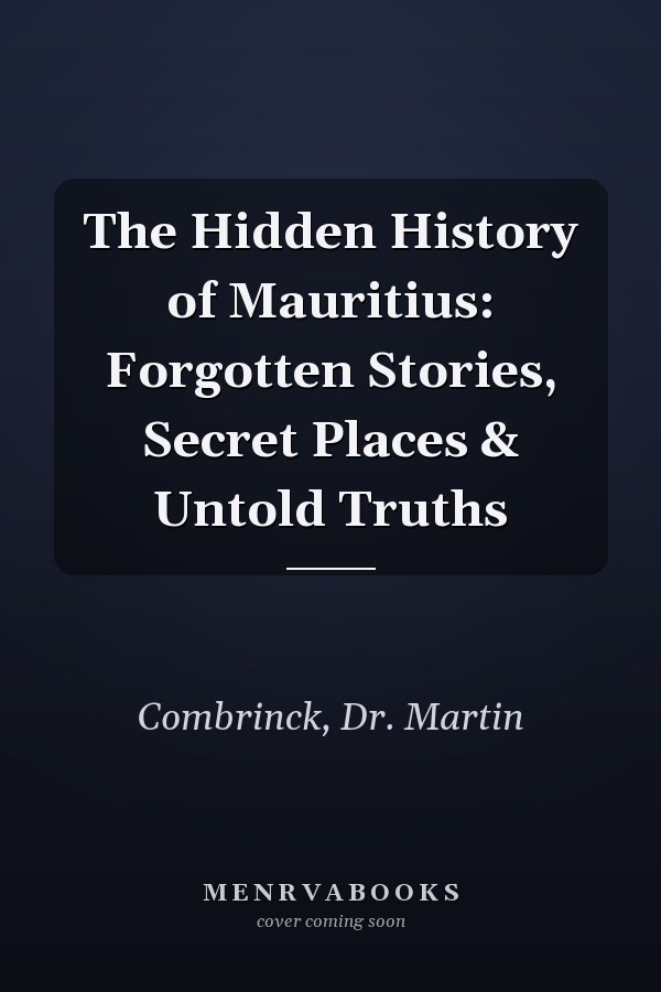 The Hidden History of Mauritius: Forgotten Stories, Secret Places & Untold Truths