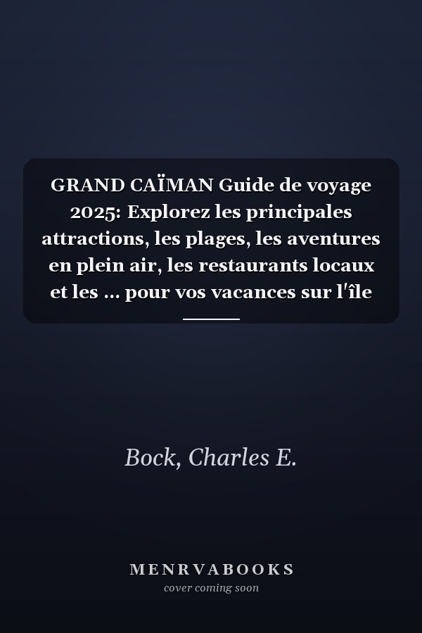 GRAND CAÏMAN Guide de voyage 2025: Explorez les principales attractions, les plages, les aventures en plein air, les restaurants locaux et les ... pour vos vacances sur l'île (French Edition)