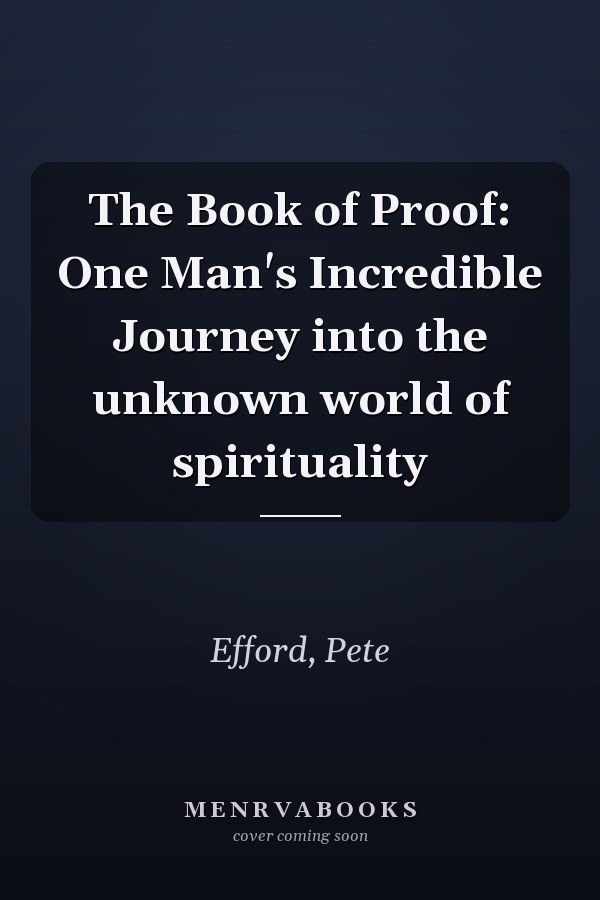 The Book of Proof: One Man's Incredible Journey into the unknown world of spirituality
