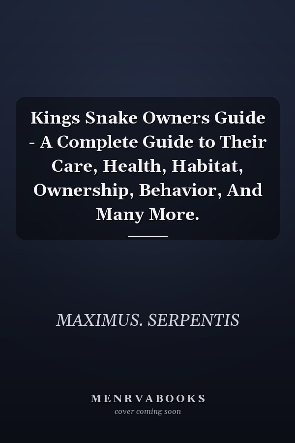 Kings Snake Owners Guide - A Complete Guide to Their Care, Health, Habitat, Ownership, Behavior, And Many More.