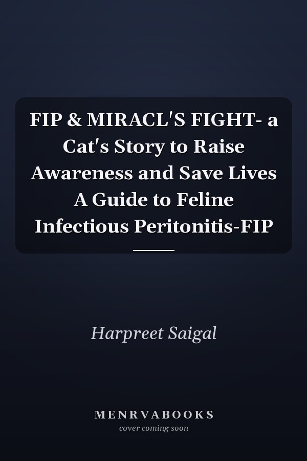 FIP & MIRACL'S FIGHT- a Cat's Story to Raise Awareness and Save Lives A Guide to Feline Infectious Peritonitis-FIP