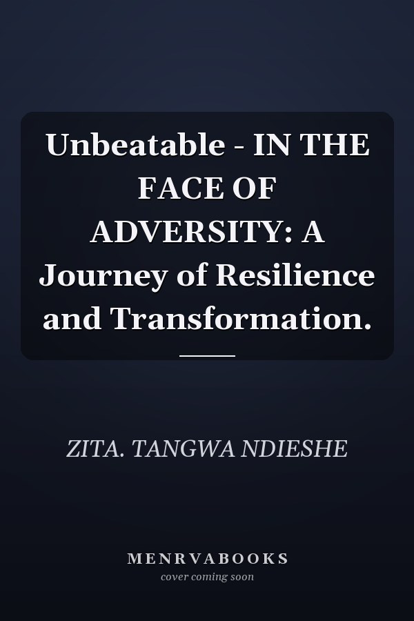 Unbeatable - IN THE FACE OF ADVERSITY: A Journey of Resilience and Transformation.