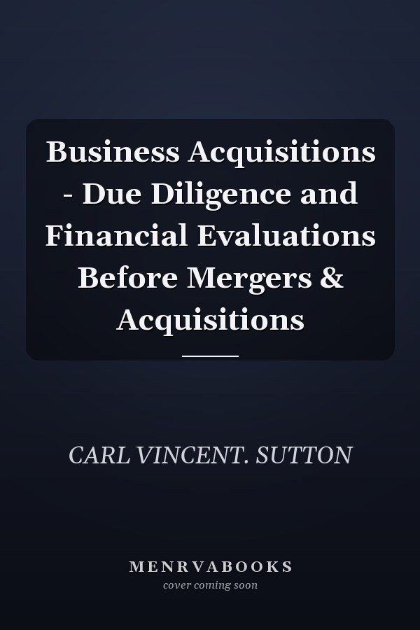 Business Acquisitions - Due Diligence and Financial Evaluations Before Mergers & Acquisitions