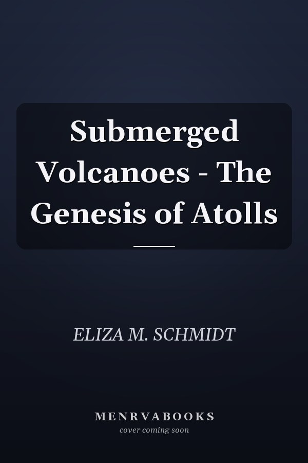 Submerged Volcanoes - The Genesis of Atolls