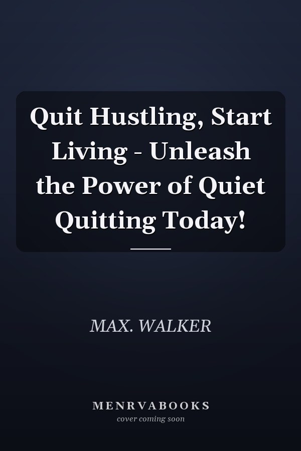 Quit Hustling, Start Living - Unleash the Power of Quiet Quitting Today!