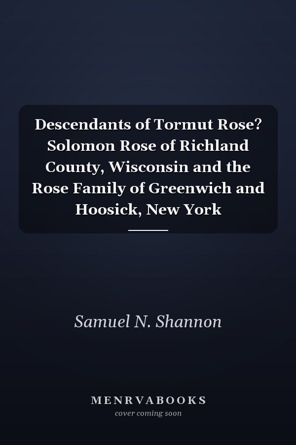Descendants of Tormut Rose? Solomon Rose of Richland County, Wisconsin and the Rose Family of Greenwich and Hoosick, New York