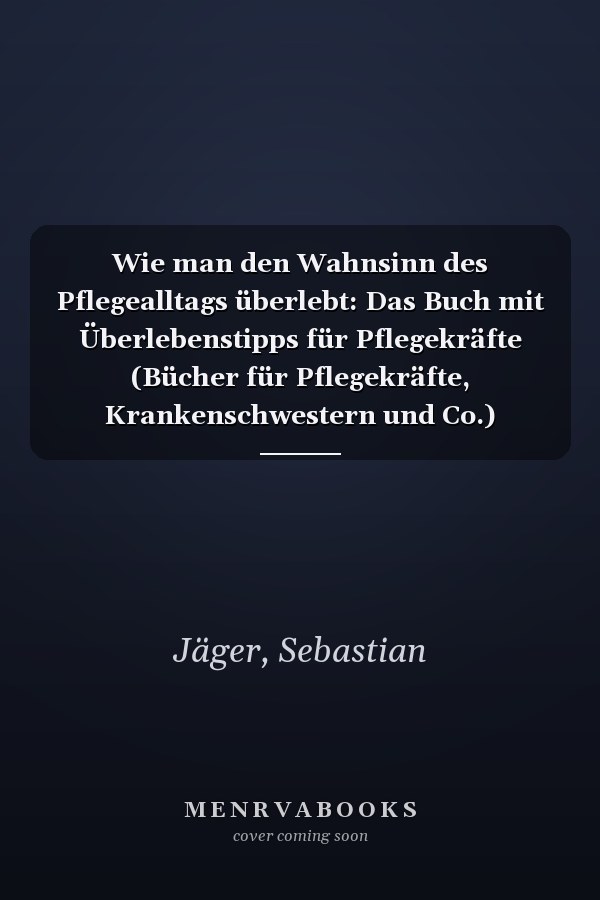 Wie man den Wahnsinn des Pflegealltags überlebt: Das Buch mit Überlebenstipps für Pflegekräfte (Bücher für Pflegekräfte, Krankenschwestern und Co.) (German Edition)