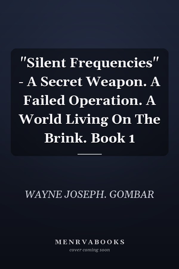 "Silent Frequencies" - A Secret Weapon. A Failed Operation. A World Living On The Brink. Book 1