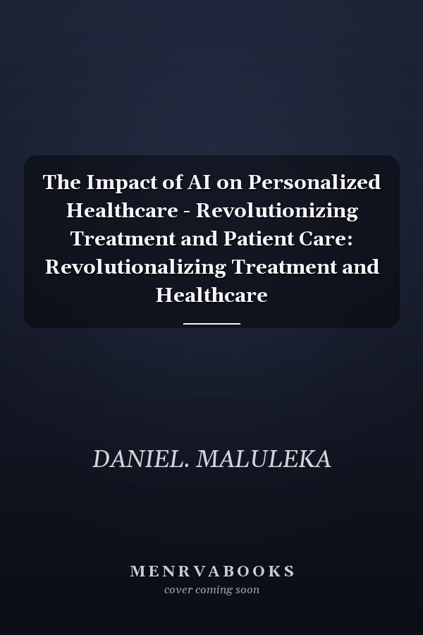 The Impact of AI on Personalized Healthcare - Revolutionizing Treatment and Patient Care: Revolutionalizing Treatment and Healthcare