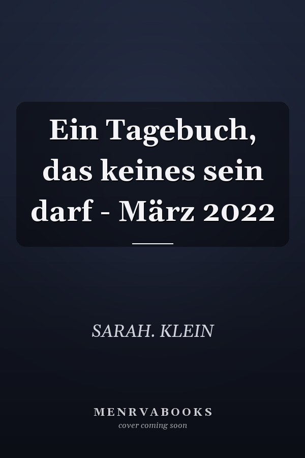 Ein Tagebuch, das keines sein darf - März 2022