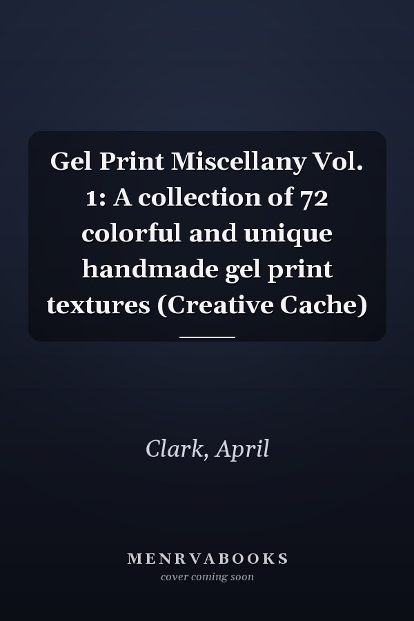 Gel Print Miscellany Vol. 1: A collection of 72 colorful and unique handmade gel print textures (Creative Cache)