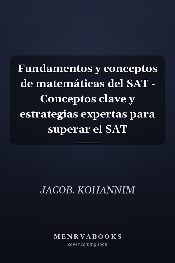 Fundamentos y conceptos de matemáticas del SAT - Conceptos clave y estrategias expertas para superar el SAT