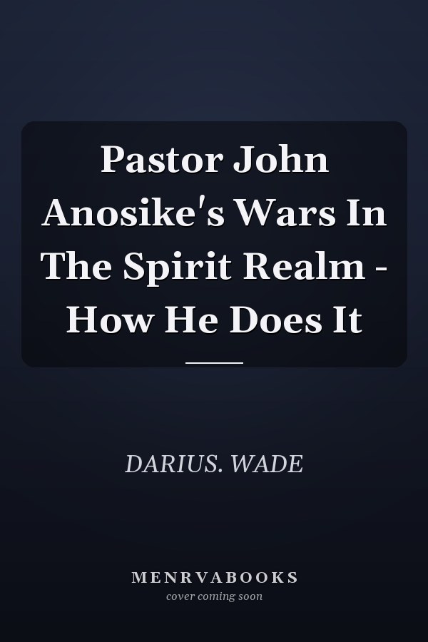 Pastor John Anosike's Wars In The Spirit Realm - How He Does It