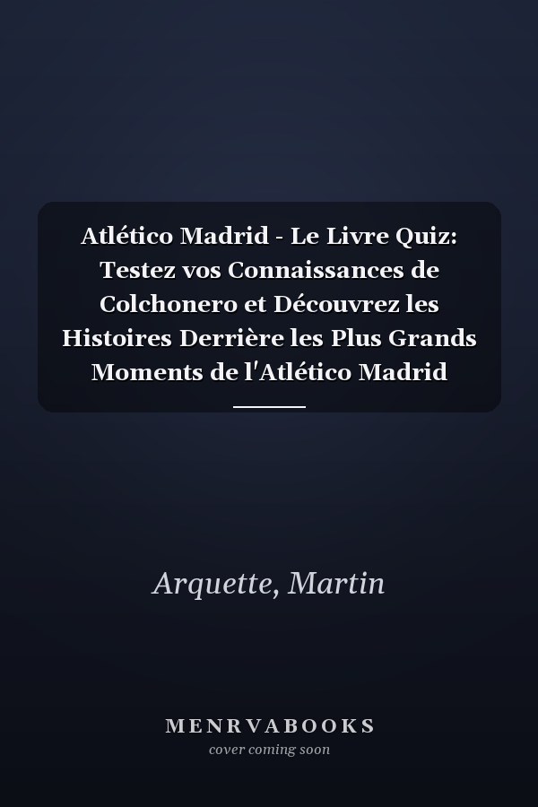 Atlético Madrid - Le Livre Quiz: Testez vos Connaissances de Colchonero et Découvrez les Histoires Derrière les Plus Grands Moments de l'Atlético Madrid (French Edition)