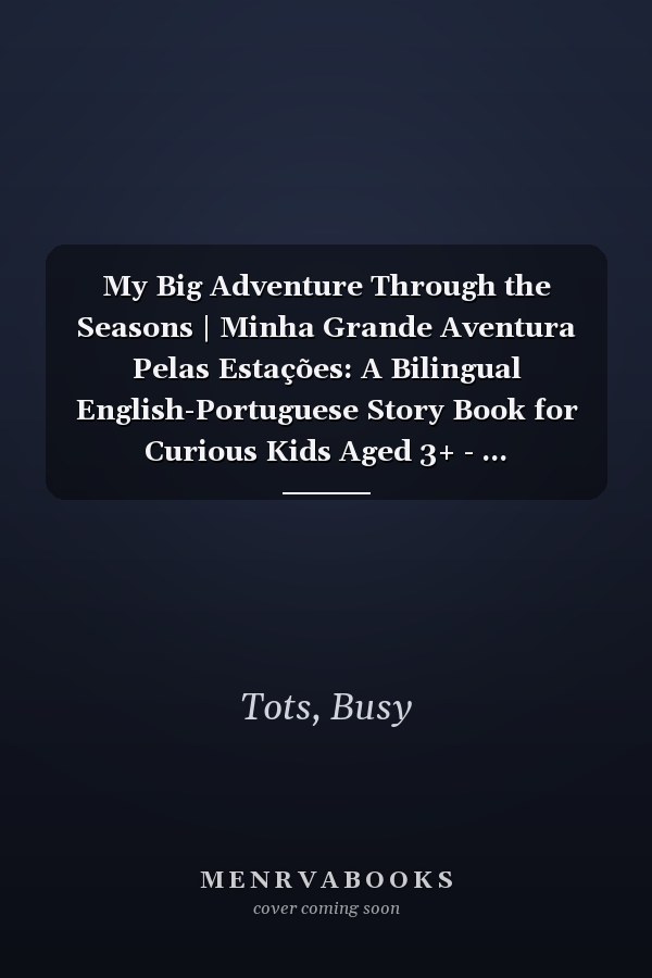My Big Adventure Through the Seasons | Minha Grande Aventura Pelas Estações: A Bilingual English-Portuguese Story Book for Curious Kids Aged 3+ - ... English-Portuguese Story Books for Kids)