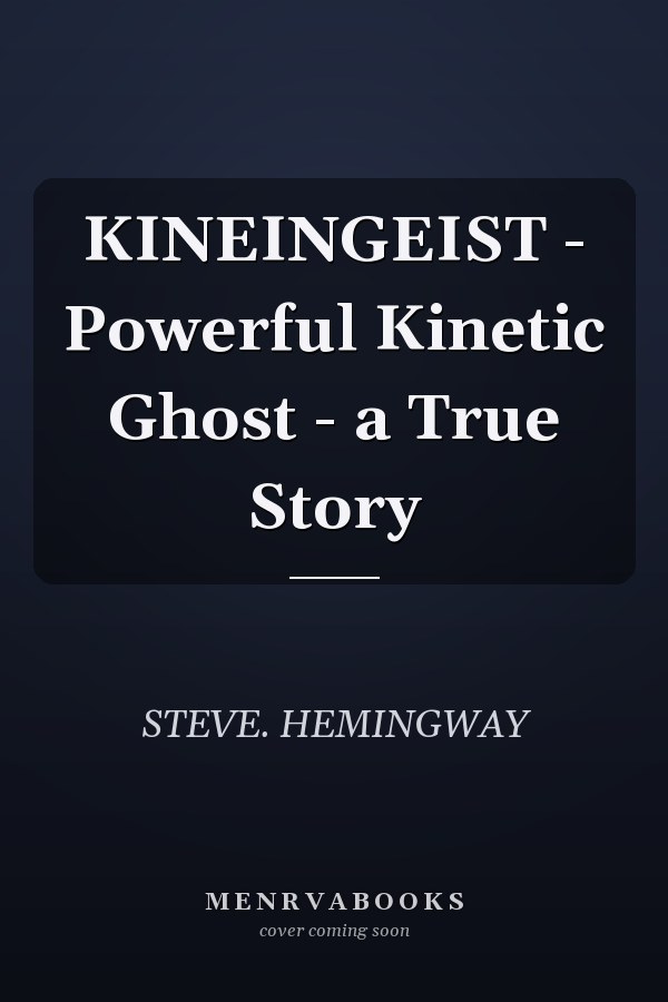 KINEINGEIST - Powerful Kinetic Ghost - a True Story