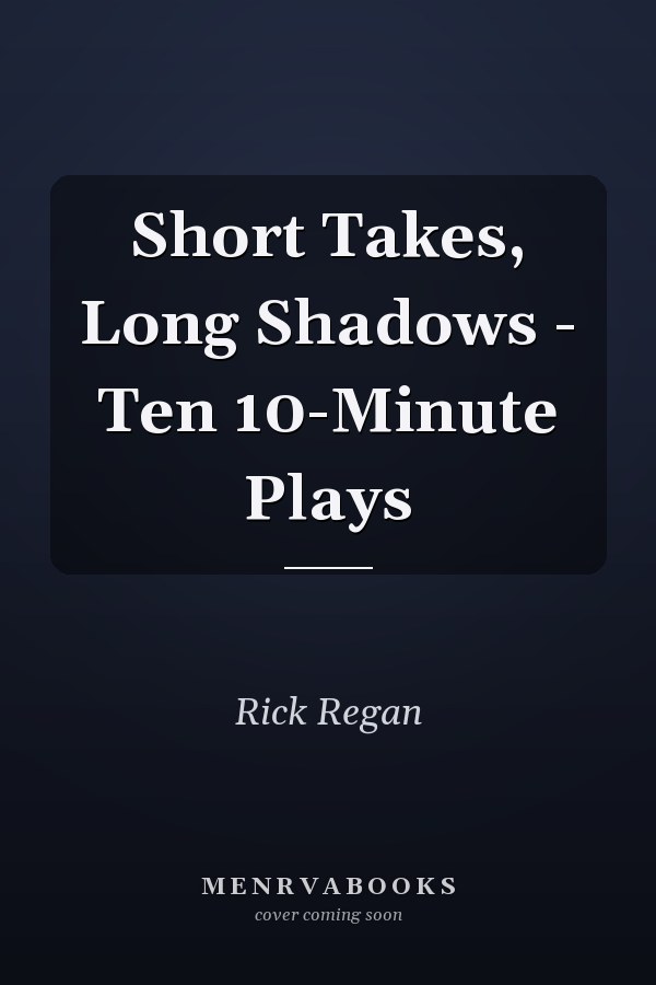 Short Takes, Long Shadows - Ten 10-Minute Plays