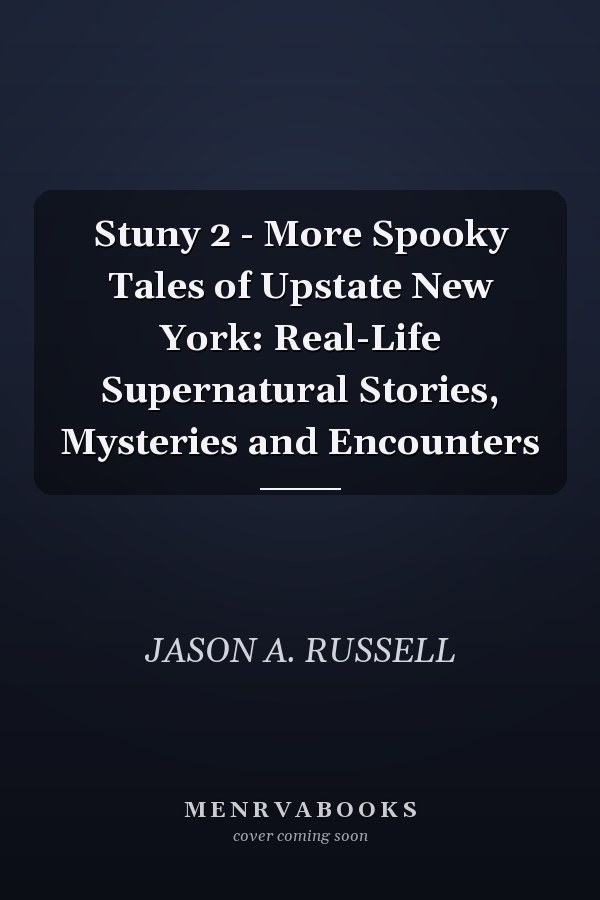 Stuny 2 - More Spooky Tales of Upstate New York: Real-Life Supernatural Stories, Mysteries and Encounters