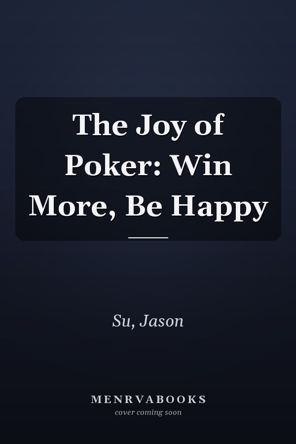 The Joy of Poker: Win More, Be Happy