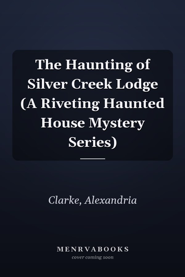 The Haunting of Silver Creek Lodge (A Riveting Haunted House Mystery Series)