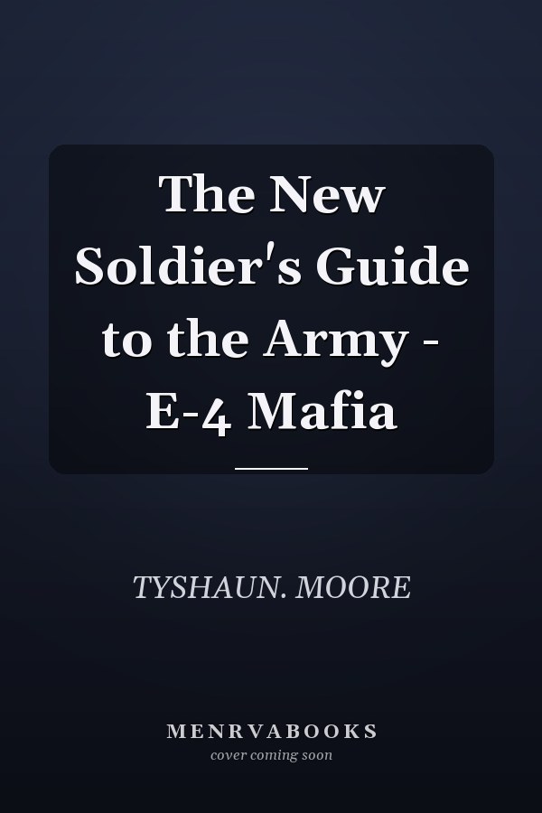 The New Soldier's Guide to the Army - E-4 Mafia