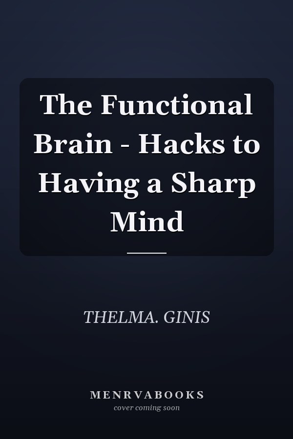 The Functional Brain - Hacks to Having a Sharp Mind