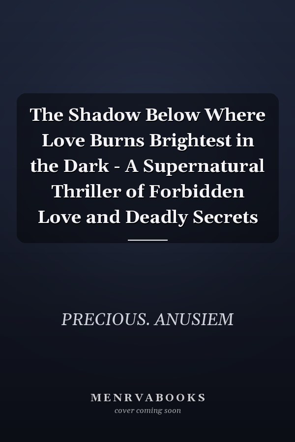 The Shadow Below Where Love Burns Brightest in the Dark - A Supernatural Thriller of Forbidden Love and Deadly Secrets